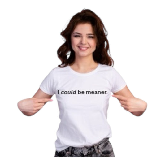 I Could Be Meaner Tshirt