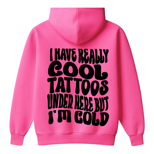 FULLY Customizable                    I have really cool tattoos under here but I’m cold Hoodie
