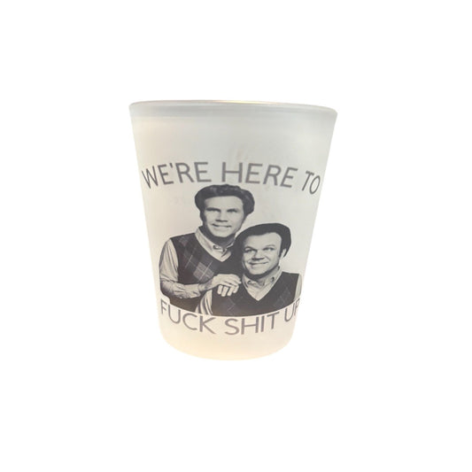 We’re Here To Fuck Shit Up Shot Glass
